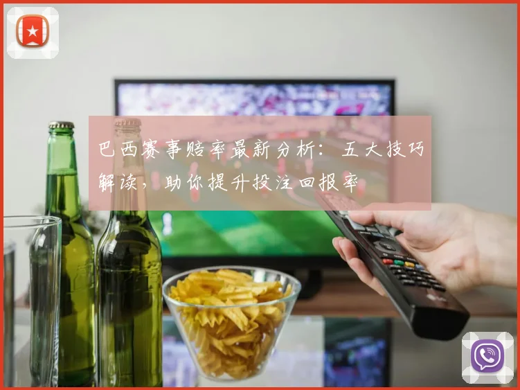 巴西赛事赔率最新分析:五大技巧解读,助你提升投注回报率
