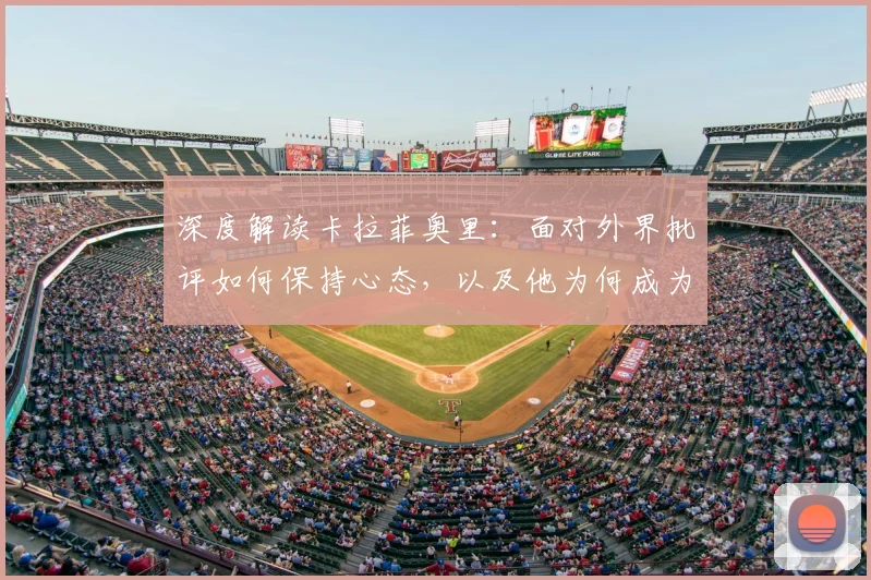 深度解读卡拉菲奥里:面对外界批评如何保持心态,以及他为何成为热议焦点